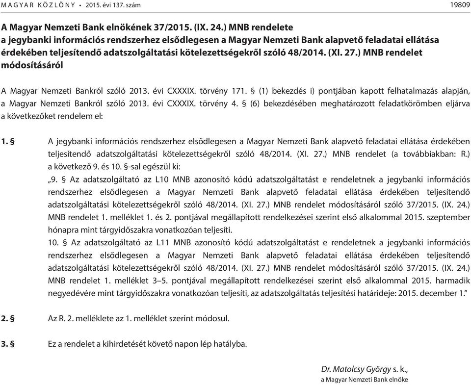 ) MNB rendelet módosításáról A Magyar Nemzeti Bankról szóló 2013. évi CXXXIX. törvény 171. (1) bekezdés i) pontjában kapott felhatalmazás alapján, a Magyar Nemzeti Bankról szóló 2013. évi CXXXIX. törvény 4.