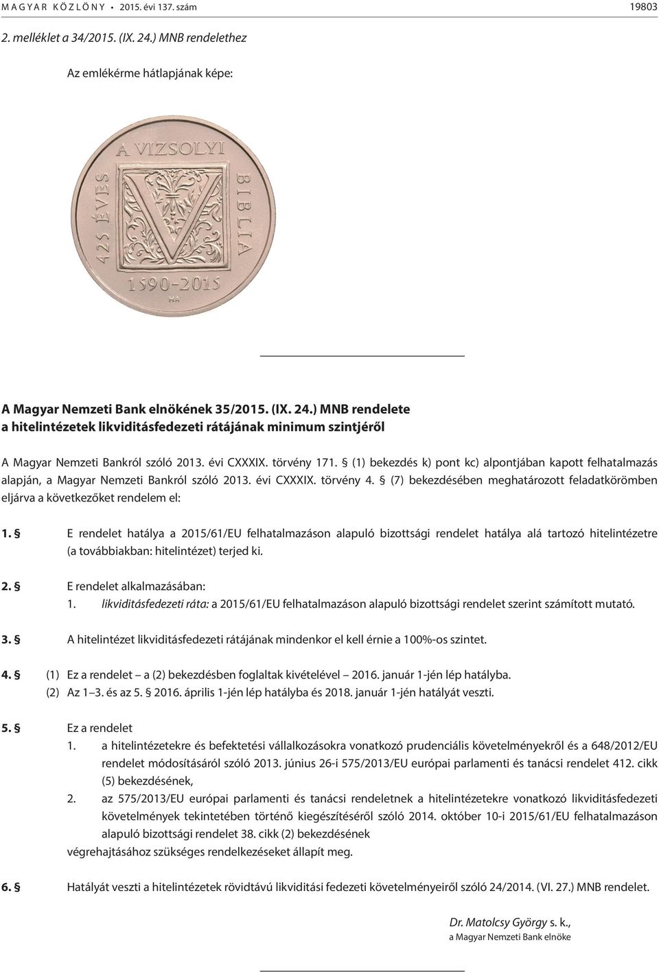 ) MNB rendelete a hitelintézetek likviditásfedezeti rátájának minimum szintjéről A Magyar Nemzeti Bankról szóló 2013. évi CXXXIX. törvény 171.