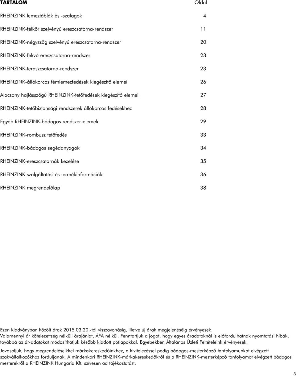 ereszcsatorna-rendszer 11 23 -fekvõ ereszcsatorna-rendszer 23 -négyszög -állókorcos szelvényû fémlemezfedések ereszcsatorna-rendszer kiegészítõ elemei 20 26 -teraszcsatorna-rendszer 23 -fekvõ