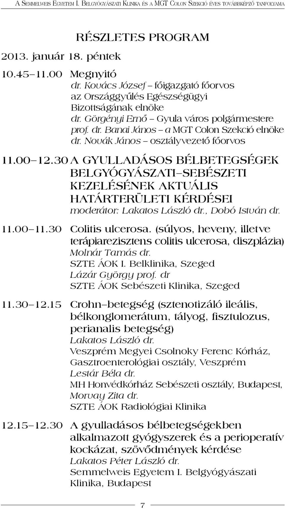 30 A gyulladásos bélbetegségek belgyógyászati sebészeti kezelésének aktuális határterületi kérdései moderátor: Lakatos László dr., Dobó István dr. 11.00 11.30 Colitis ulcerosa.