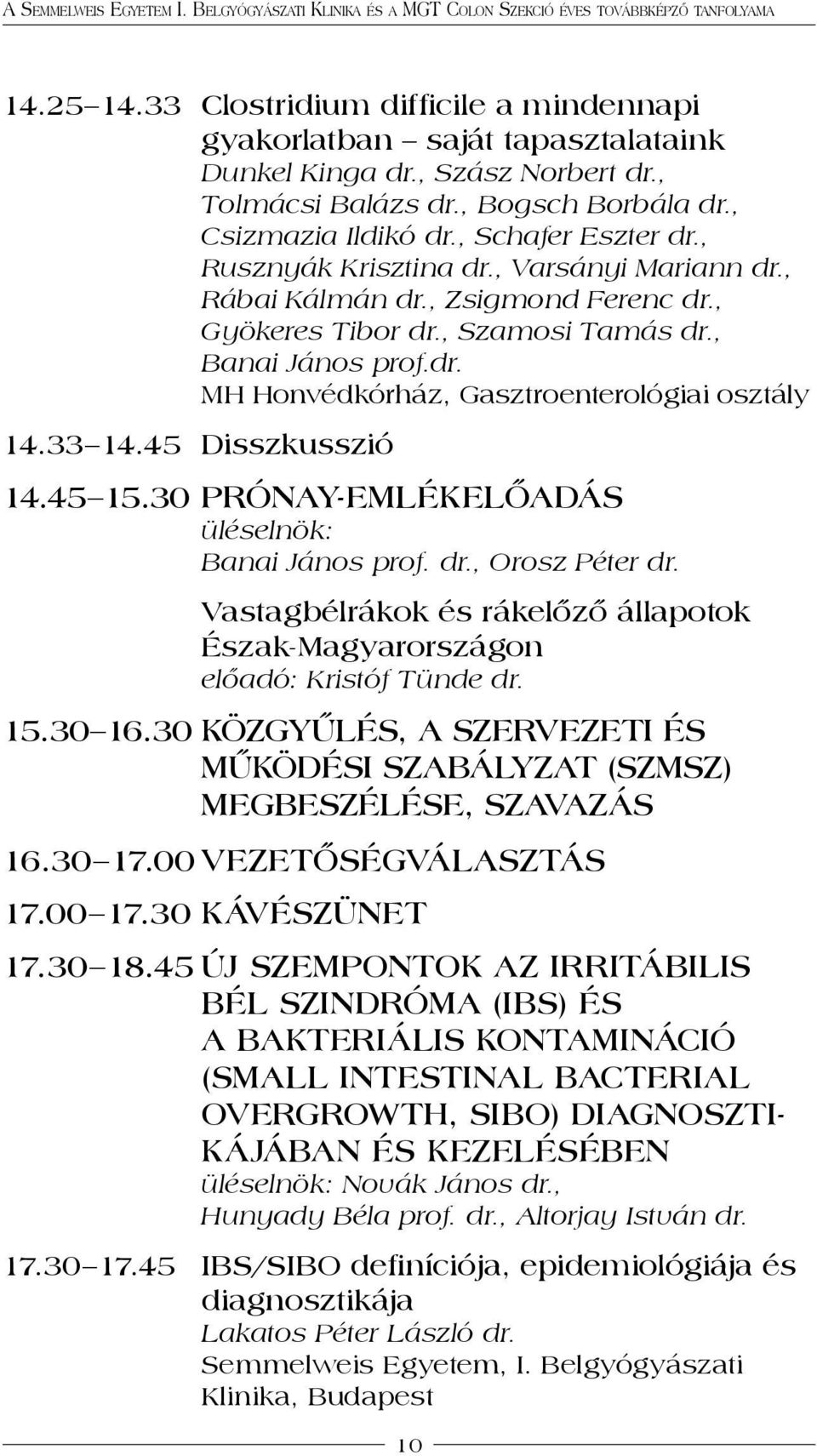 33 14.45 Disszkusszió 14.45 15.30 Prónay-emlékelőadás Banai János prof. dr., Orosz Péter dr. vastagbélrákok és rákelőző állapotok észak- Magyarországon előadó: Kristóf Tünde dr. 15.30 16.