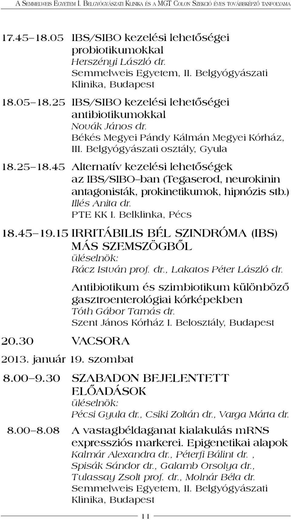 45 Alternatív kezelési lehetőségek az IBS/SIBO ban (Tegaserod, neurokinin antagonisták, prokinetikumok, hipnózis stb.) Illés Anita dr. PTE KK I. Belklinka, Pécs 18.45 19.