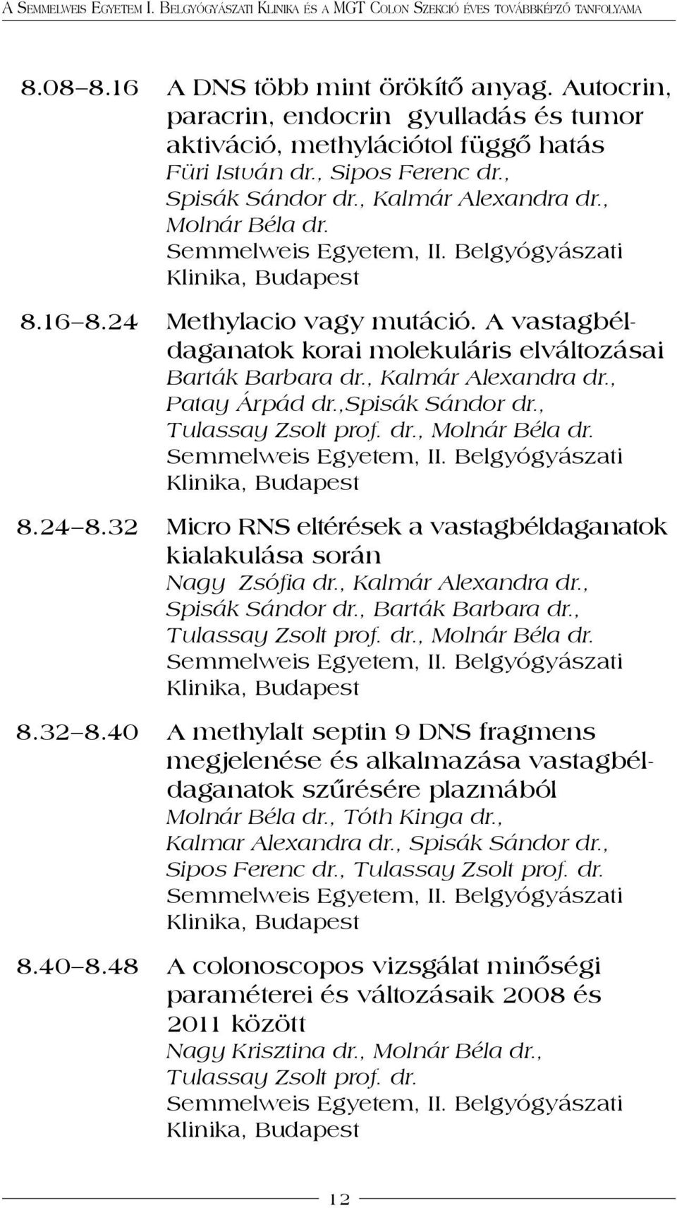 , Tulassay Zsolt prof. dr., Molnár Béla dr. 8.24 8.32 Micro RNS eltérések a vastagbéldaganatok kialakulása során Nagy Zsófia dr., Kalmár Alexandra dr., Spisák Sándor dr., Barták Barbara dr.