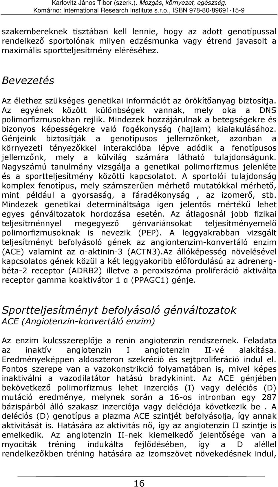 Mindezek hozzájárulnak a betegségekre és bizonyos képességekre való fogékonyság (hajlam) kialakulásához.