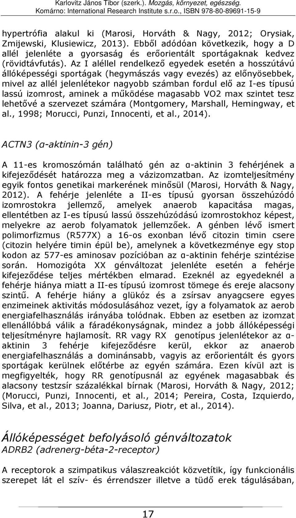 Az I aléllel rendelkező egyedek esetén a hosszútávú állóképességi sportágak (hegymászás vagy evezés) az előnyösebbek, mivel az allél jelenlétekor nagyobb számban fordul elő az I-es típusú lassú