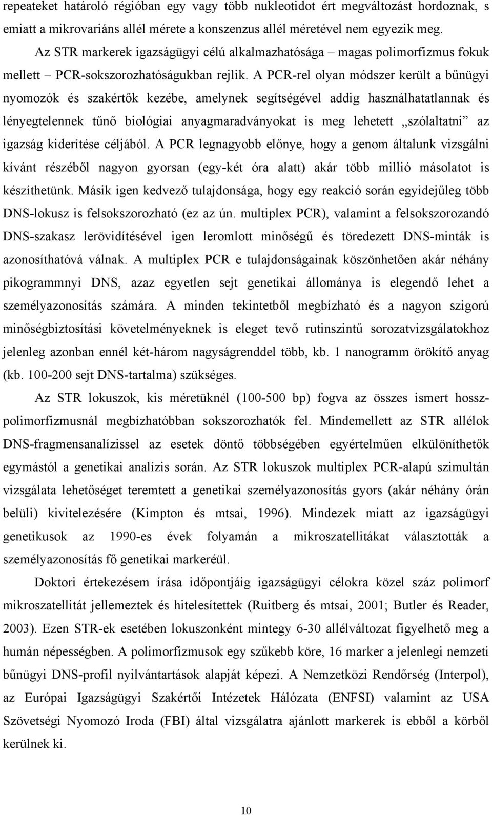 A PCR-rel olyan módszer került a bűnügyi nyomozók és szakértők kezébe, amelynek segítségével addig használhatatlannak és lényegtelennek tűnő biológiai anyagmaradványokat is meg lehetett szólaltatni
