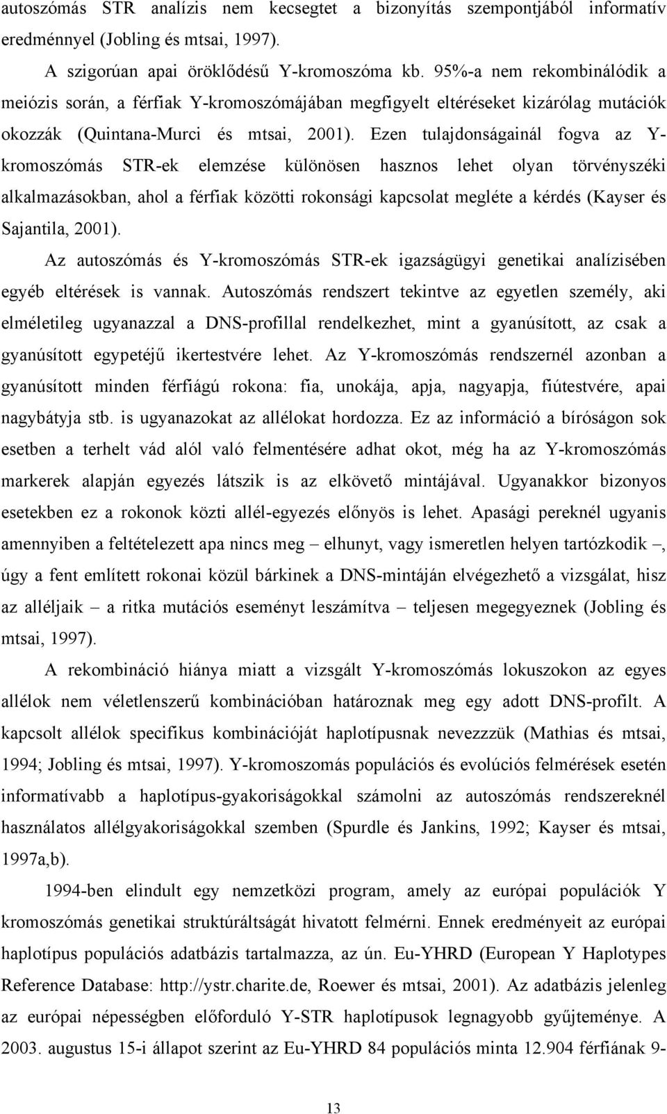 Ezen tulajdonságainál fogva az Y- kromoszómás STR-ek elemzése különösen hasznos lehet olyan törvényszéki alkalmazásokban, ahol a férfiak közötti rokonsági kapcsolat megléte a kérdés (Kayser és