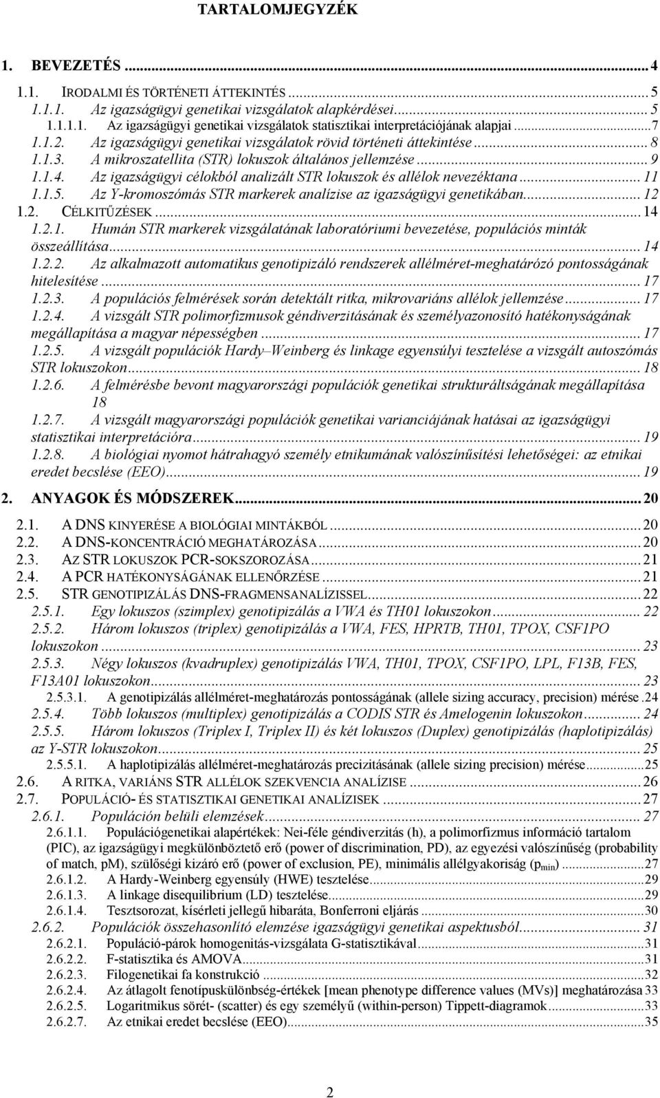 Az igazságügyi célokból analizált STR lokuszok és allélok nevezéktana... 11 1.1.5. Az Y-kromoszómás STR markerek analízise az igazságügyi genetikában... 12 1.2. CÉLKITŰZÉSEK...14 1.2.1. Humán STR markerek vizsgálatának laboratóriumi bevezetése, populációs minták összeállítása.