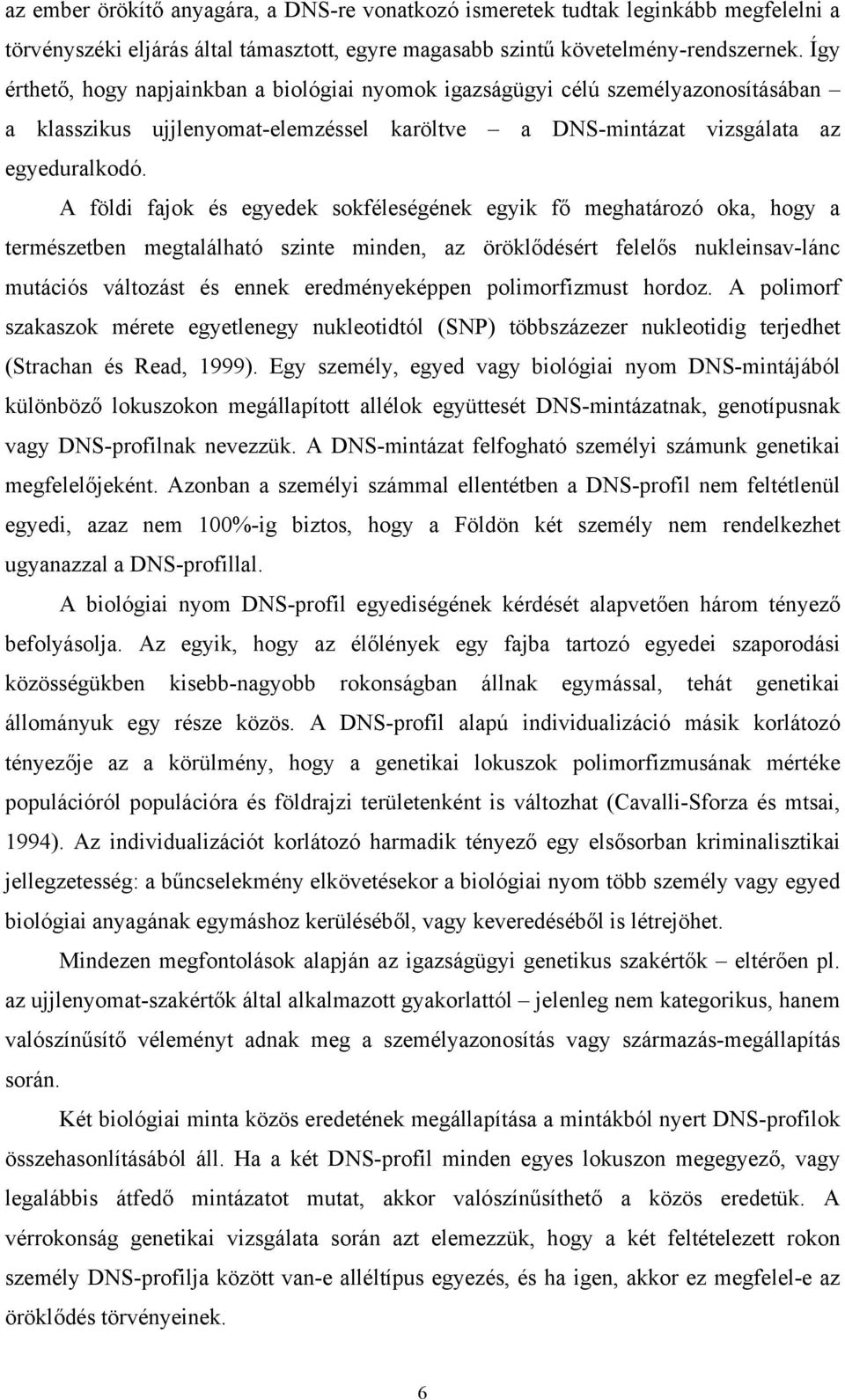 A földi fajok és egyedek sokféleségének egyik fő meghatározó oka, hogy a természetben megtalálható szinte minden, az öröklődésért felelős nukleinsav-lánc mutációs változást és ennek eredményeképpen