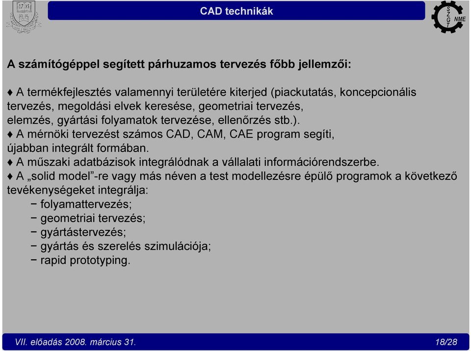 A mérnöki tervezést számos CAD, CAM, CAE program segíti, újabban integrált formában. A műszaki adatbázisok integrálódnak a vállalati információrendszerbe.