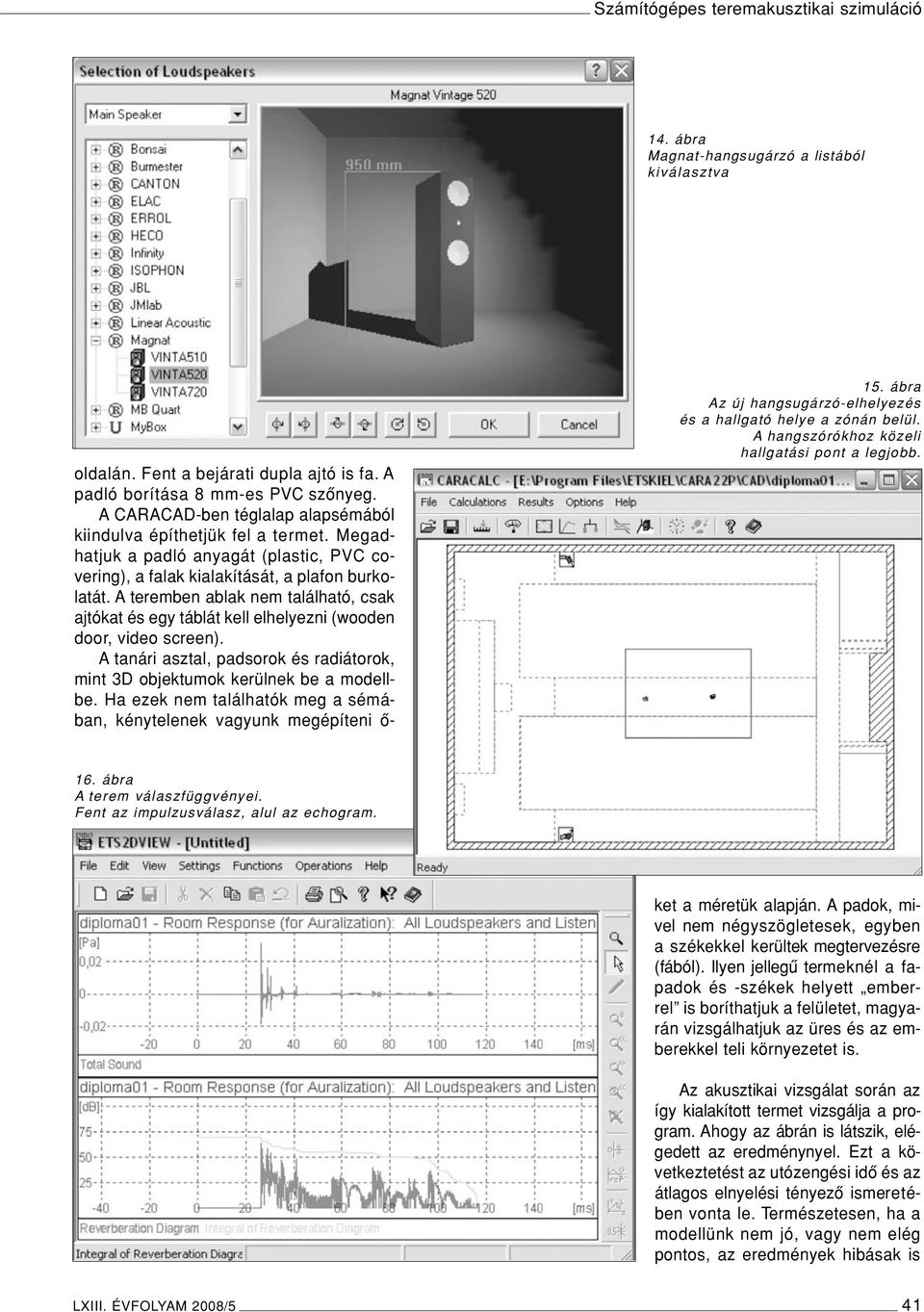 A teremben ablak nem található, csak ajtókat és egy táblát kell elhelyezni (wooden door, video screen). A tanári asztal, padsorok és radiátorok, mint 3D objektumok kerülnek be a modellbe.