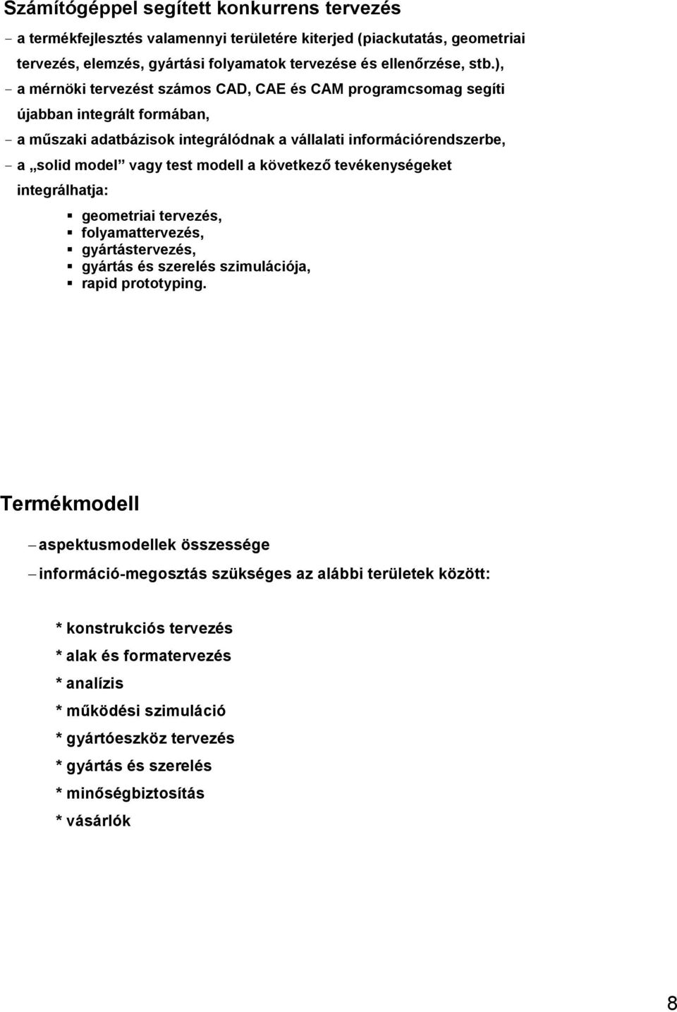 modell a következő tevékenységeket integrálhatja: geometriai tervezés, folyamattervezés, gyártástervezés, gyártás és szerelés szimulációja, rapid prototyping.