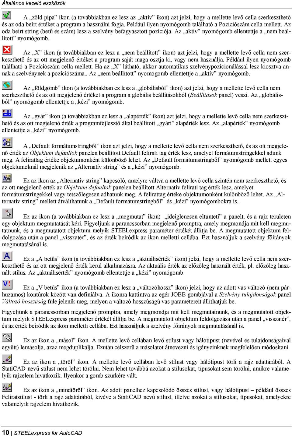 Az X ikon (a továbbiakban ez lesz a nem beállított ikon) azt jelzi, hogy a mellette levő cella nem szerkeszthető és az ott megjelenő értéket a program saját maga osztja ki, vagy nem használja.