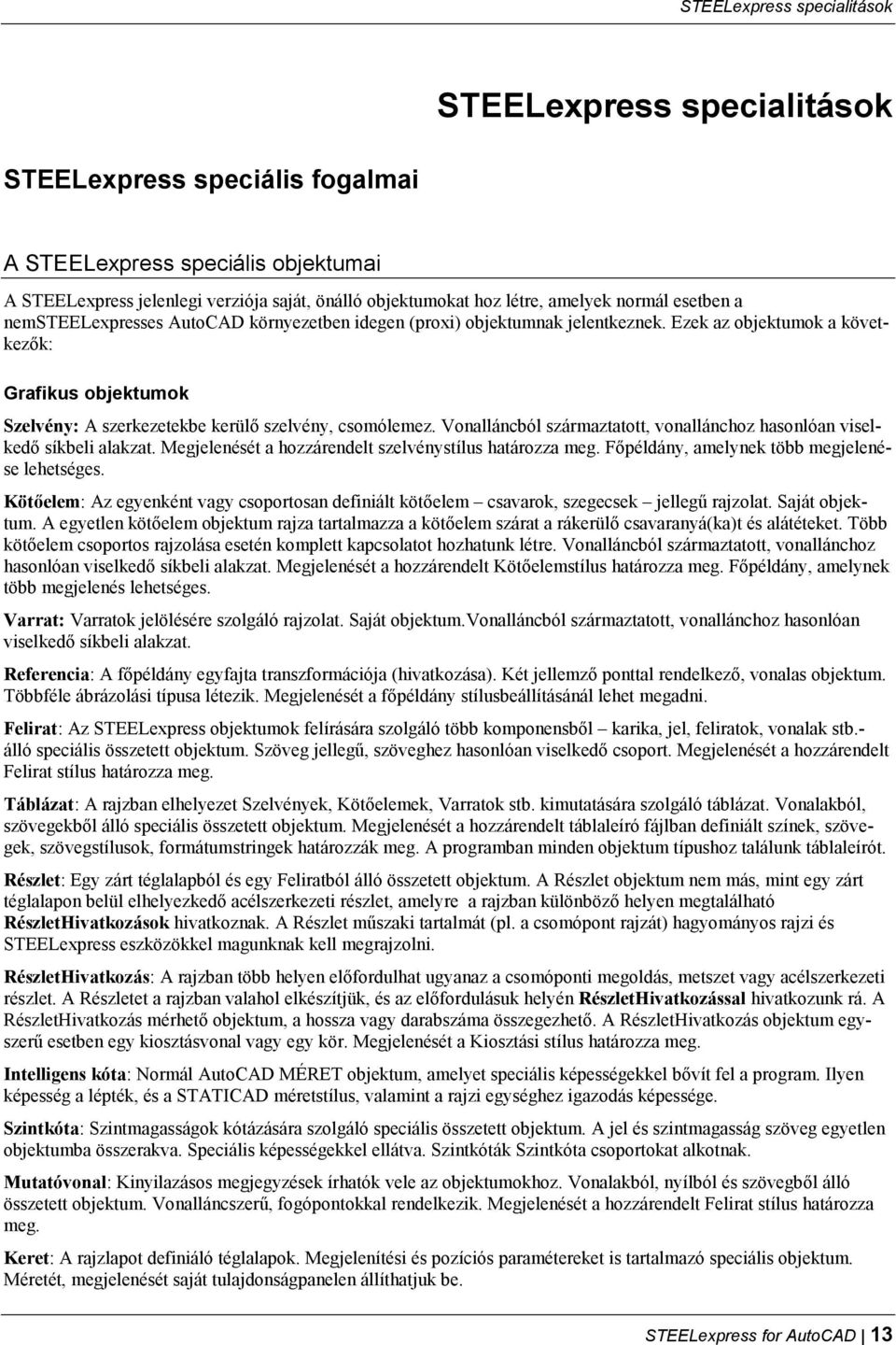 Ezek az objektumok a következők: Grafikus objektumok Szelvény: A szerkezetekbe kerülő szelvény, csomólemez. Vonalláncból származtatott, vonallánchoz hasonlóan viselkedő síkbeli alakzat.