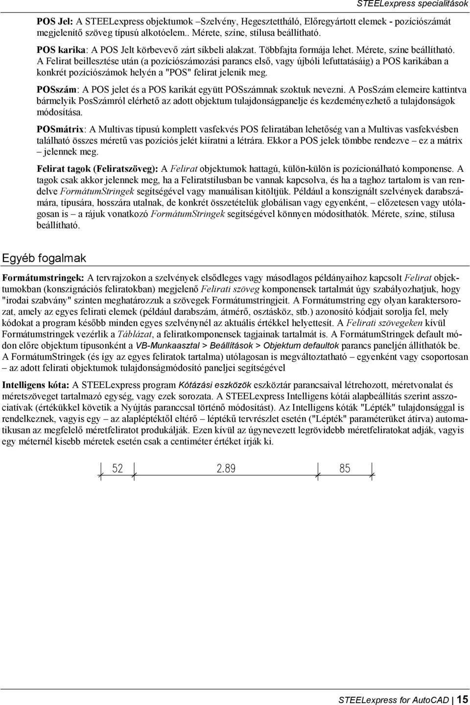 A Felirat beillesztése után (a pozíciószámozási parancs első, vagy újbóli lefuttatásáig) a POS karikában a konkrét pozíciószámok helyén a "POS" felirat jelenik meg.