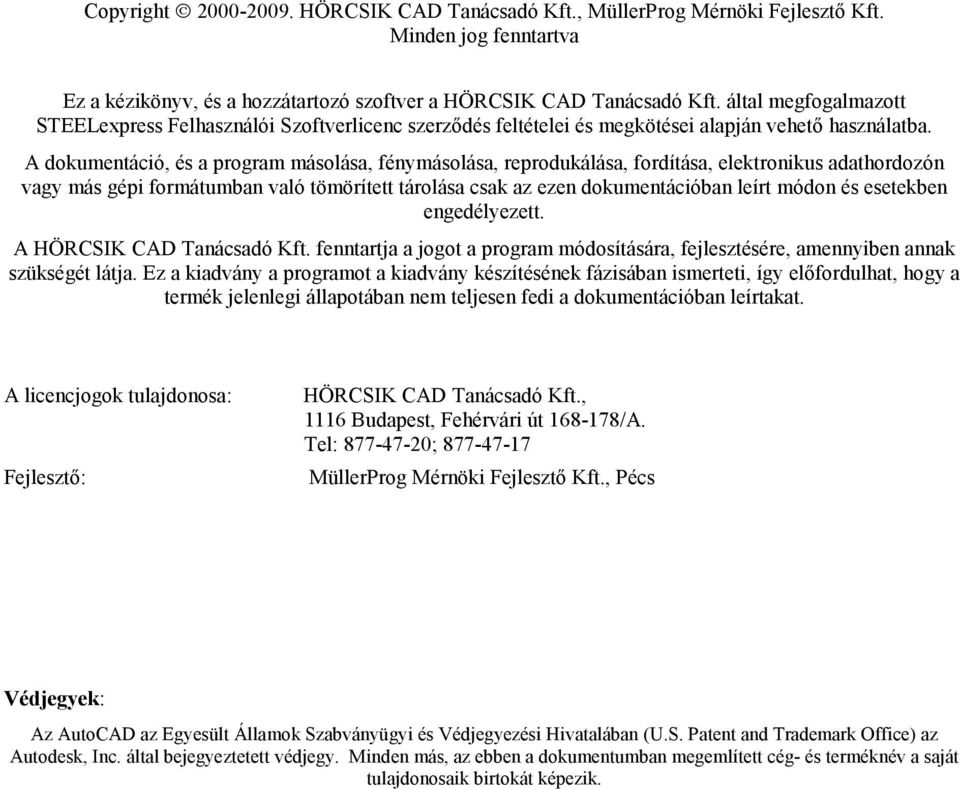 A dokumentáció, és a program másolása, fénymásolása, reprodukálása, fordítása, elektronikus adathordozón vagy más gépi formátumban való tömörített tárolása csak az ezen dokumentációban leírt módon és