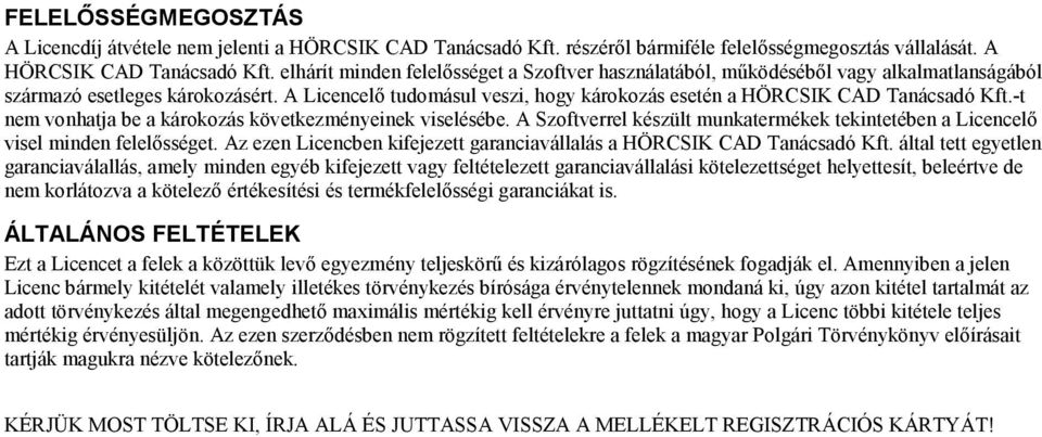 A Licencelő tudomásul veszi, hogy károkozás esetén a HÖRCSIK CAD Tanácsadó Kft.-t nem vonhatja be a károkozás következményeinek viselésébe.