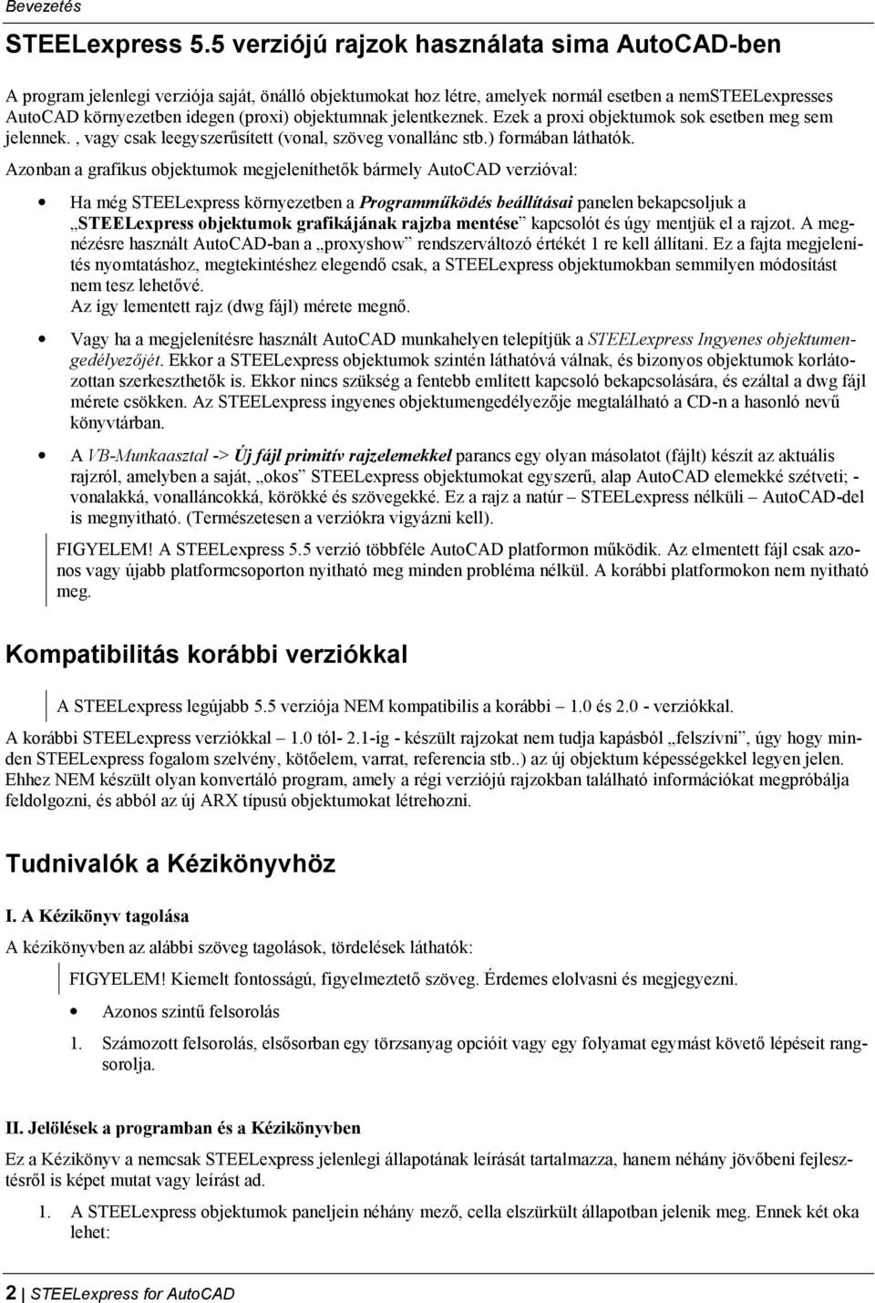 objektumnak jelentkeznek. Ezek a proxi objektumok sok esetben meg sem jelennek., vagy csak leegyszerűsített (vonal, szöveg vonallánc stb.) formában láthatók.