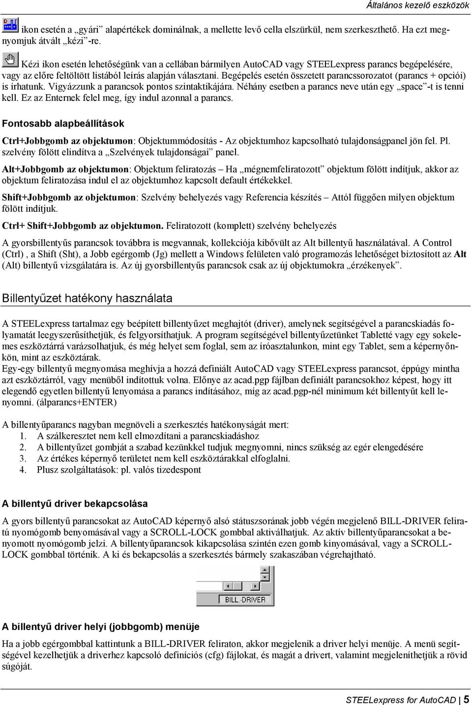 Begépelés esetén összetett parancssorozatot (parancs + opciói) is írhatunk. Vigyázzunk a parancsok pontos szintaktikájára. Néhány esetben a parancs neve után egy space -t is tenni kell.
