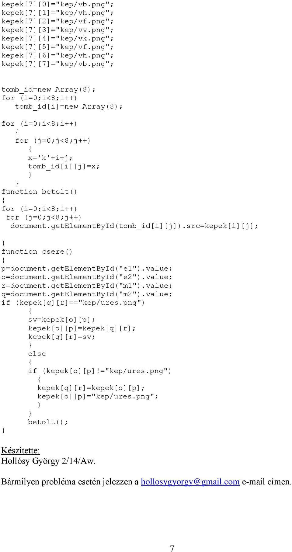 src=kepek[i][j]; function csere() p=document.getelementbyid("e1").value; o=document.getelementbyid("e2").value; r=document.getelementbyid("m1").value; q=document.getelementbyid("m2").