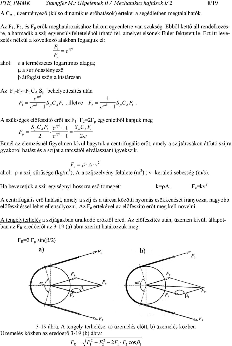 Ezt itt levezetés nélkül a következő alakban fogadjuk el: F1 = e µβ F2 ahol: e a természetes logaritmus alapja; µ a súrlódástényező β átfogási szög a kistárcsán Az F 1 -F 2 =F t C A S µ