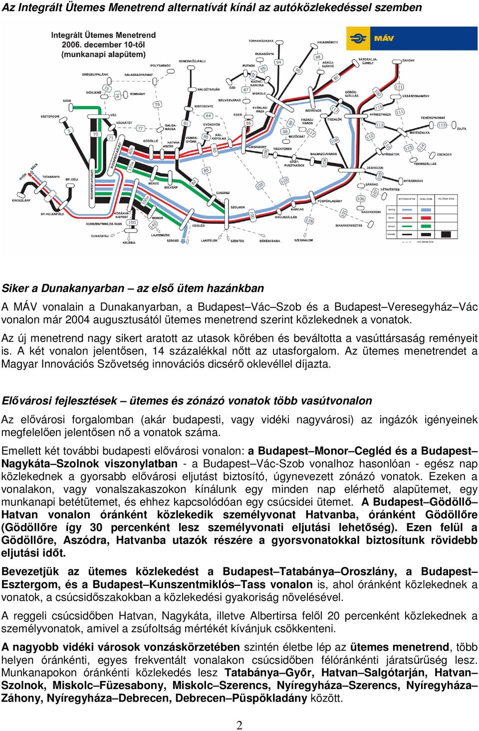 A két vonalon jelentısen, 14 százalékkal nıtt az utasforgalom. Az ütemes menetrendet a Magyar Innovációs Szövetség innovációs dicsérı oklevéllel díjazta.