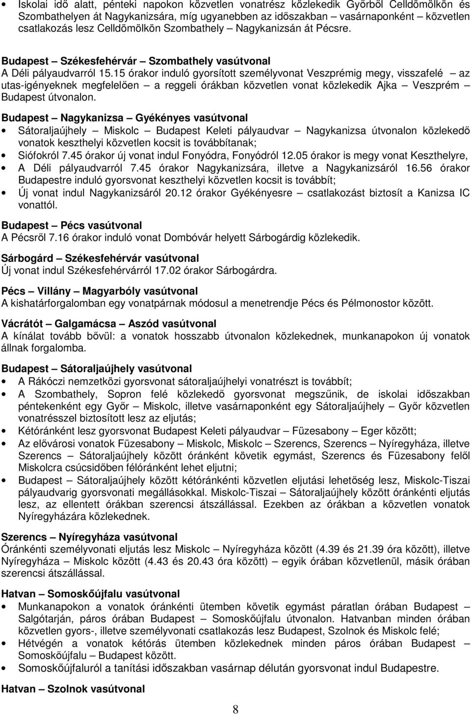 15 órakor induló gyorsított személyvonat Veszprémig megy, visszafelé az utas-igényeknek megfelelıen a reggeli órákban közvetlen vonat közlekedik Ajka Veszprém Budapest útvonalon.