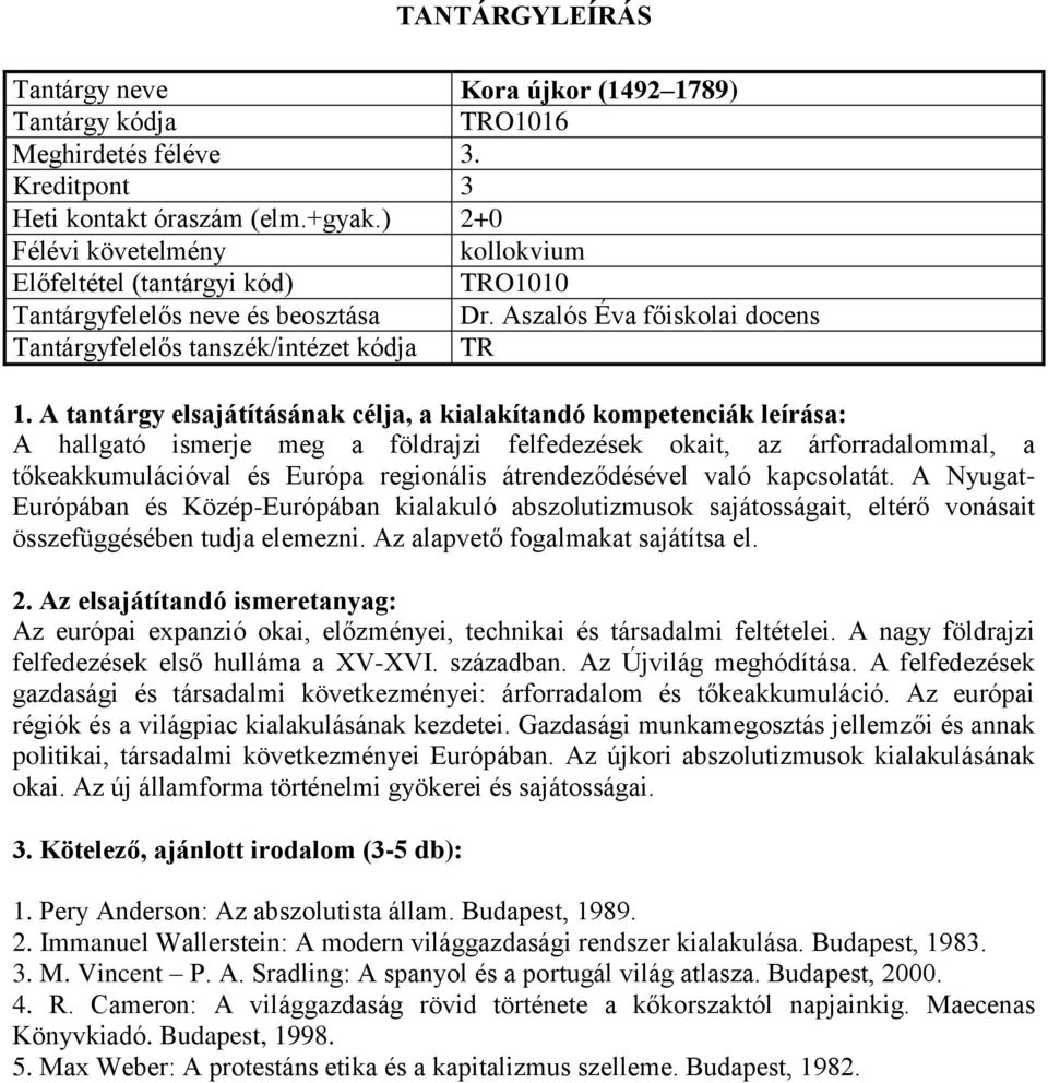A Nyugat- Európában és Közép-Európában kialakuló abszolutizmusok sajátosságait, eltérő vonásait összefüggésében tudja elemezni. Az alapvető fogalmakat sajátítsa el.