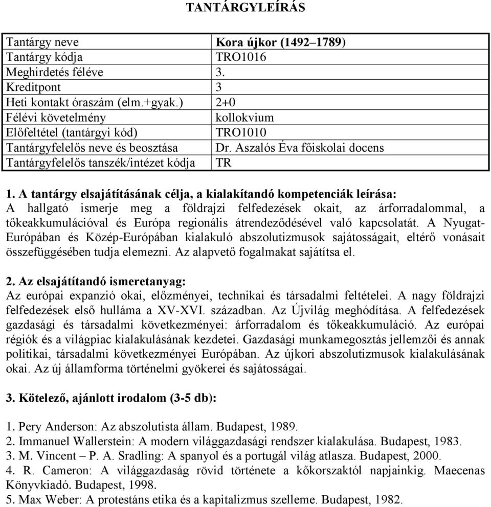 A Nyugat- Európában és Közép-Európában kialakuló abszolutizmusok sajátosságait, eltérő vonásait összefüggésében tudja elemezni. Az alapvető fogalmakat sajátítsa el.