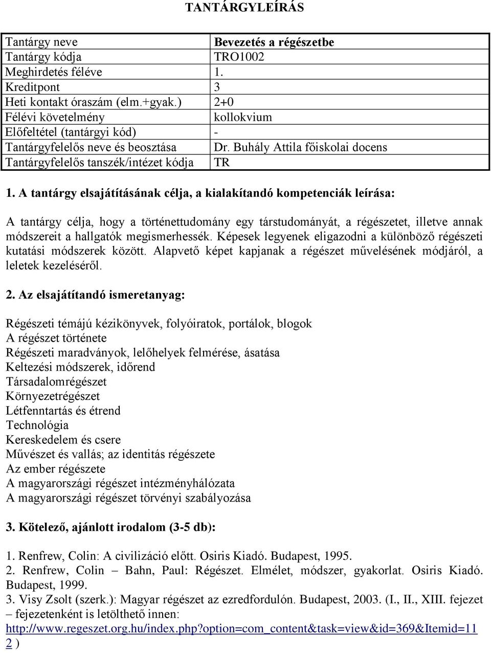 Képesek legyenek eligazodni a különböző régészeti kutatási módszerek között. Alapvető képet kapjanak a régészet művelésének módjáról, a leletek kezeléséről.