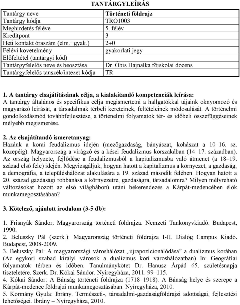 módosulását. A történelmi gondolkodásmód továbbfejlesztése, a történelmi folyamatok tér- és időbeli összefüggéseinek mélyebb megismerése.