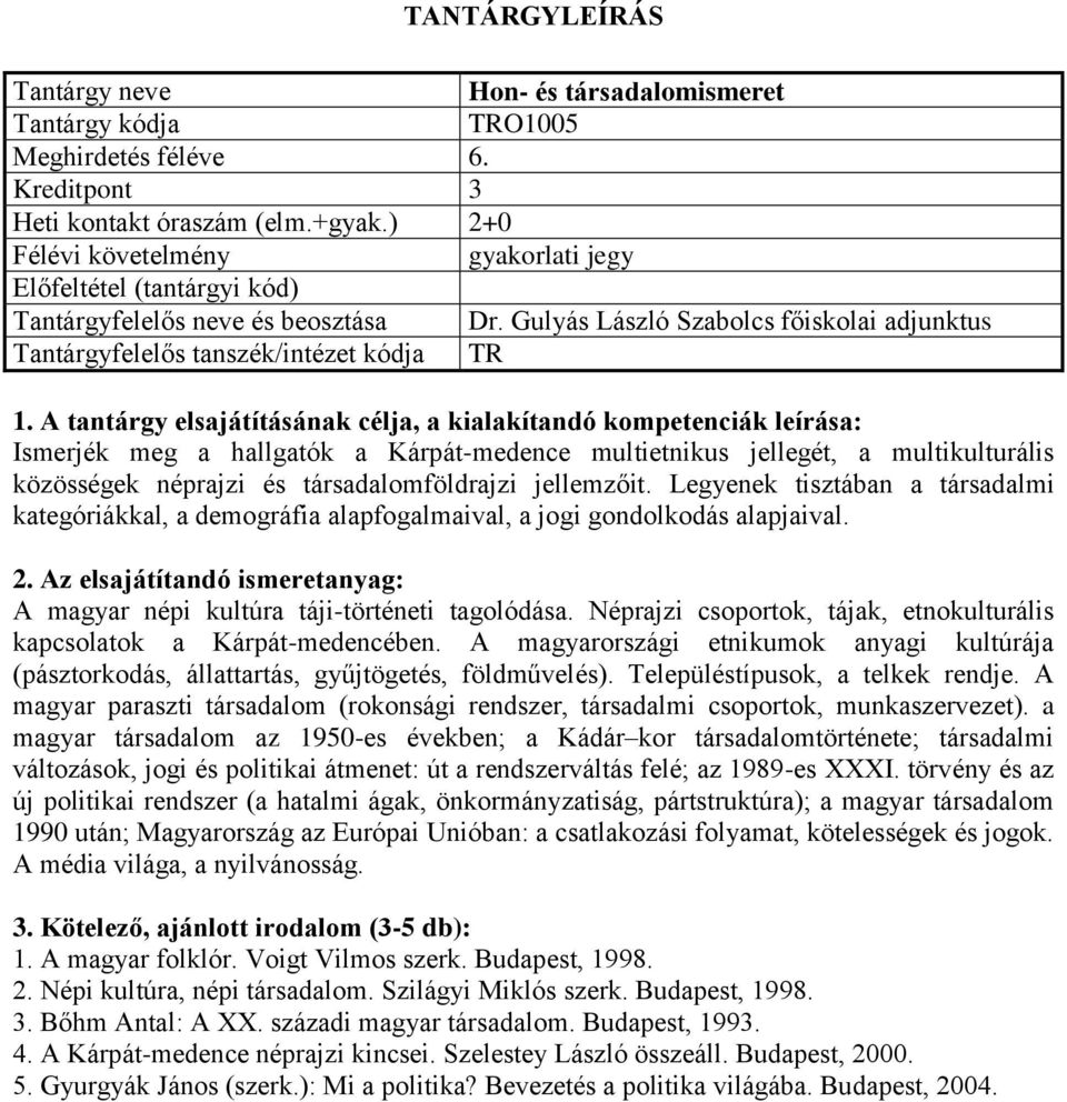 Legyenek tisztában a társadalmi kategóriákkal, a demográfia alapfogalmaival, a jogi gondolkodás alapjaival. A magyar népi kultúra táji-történeti tagolódása.