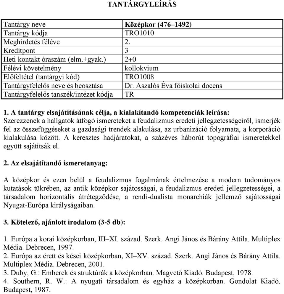 folyamata, a korporáció kialakulása között. A keresztes hadjáratokat, a százéves háborút topográfiai ismeretekkel együtt sajátítsák el.