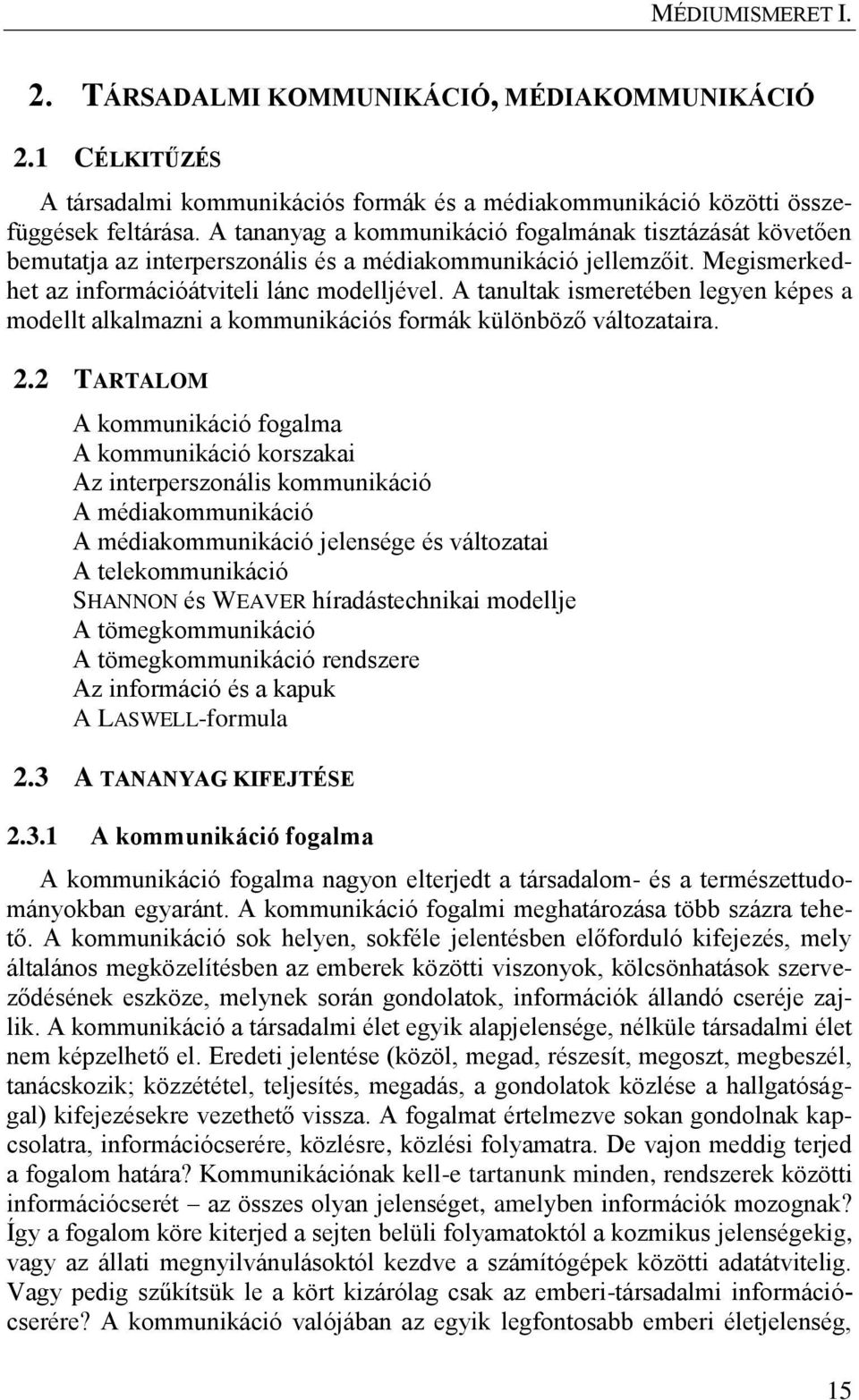 A tanultak ismeretében legyen képes a modellt alkalmazni a kommunikációs formák különböző változataira. 2.