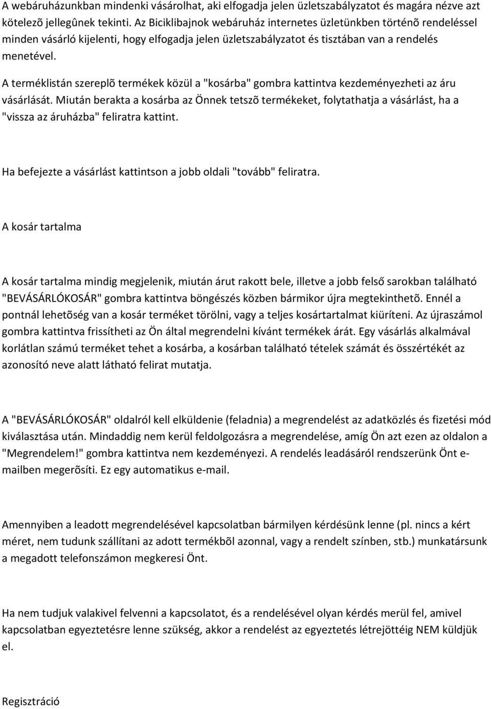 A terméklistán szereplõ termékek közül a "kosárba" gombra kattintva kezdeményezheti az áru vásárlását.