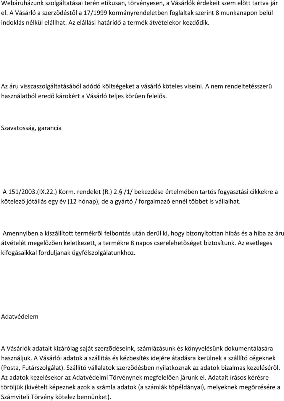 Az áru visszaszolgáltatásából adódó költségeket a vásárló köteles viselni. A nem rendeltetésszerû használatból eredõ károkért a Vásárló teljes körûen felelõs. Szavatosság, garancia A 151/2003.(IX.22.