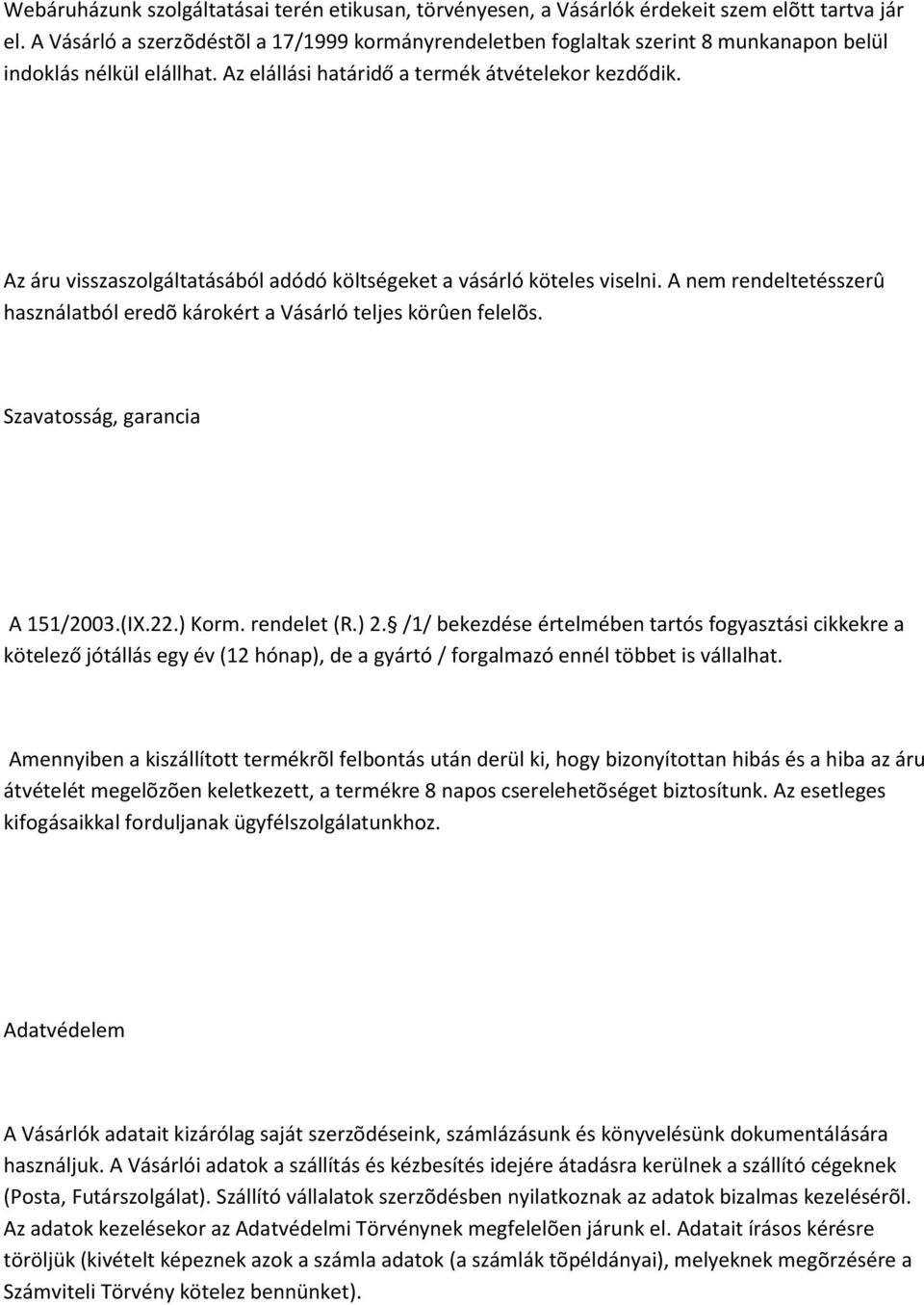 Az áru visszaszolgáltatásából adódó költségeket a vásárló köteles viselni. A nem rendeltetésszerû használatból eredõ károkért a Vásárló teljes körûen felelõs. Szavatosság, garancia A 151/2003.(IX.22.