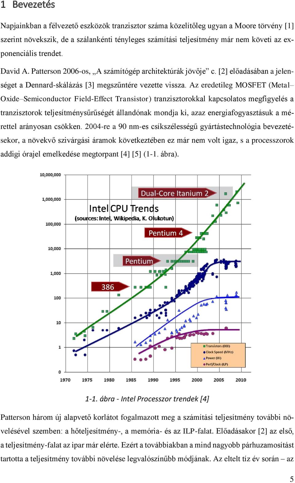 Az eredetileg MOSFET (Metal Oxide Semiconductor Field-Effect Transistor) tranzisztorokkal kapcsolatos megfigyelés a tranzisztorok teljesítménysűrűségét állandónak mondja ki, azaz energiafogyasztásuk