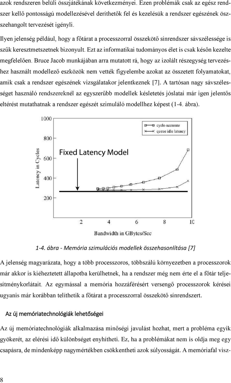 Ilyen jelenség például, hogy a főtárat a processzorral összekötő sínrendszer sávszélessége is szűk keresztmetszetnek bizonyult. Ezt az informatikai tudományos élet is csak későn kezelte megfelelően.