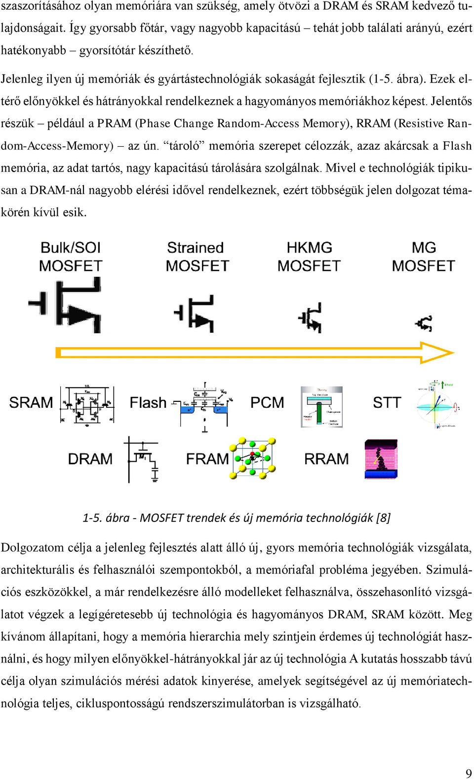 Ezek eltérő előnyökkel és hátrányokkal rendelkeznek a hagyományos memóriákhoz képest. Jelentős részük például a PRAM (Phase Change Random-Access Memory), RRAM (Resistive Random-Access-Memory) az ún.