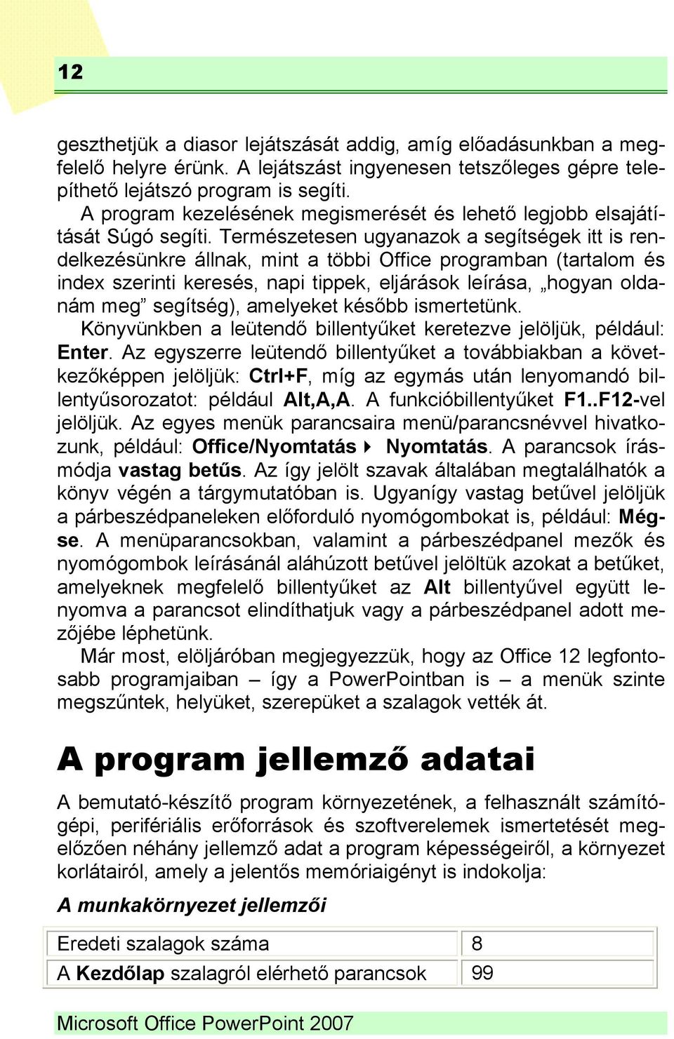 Természetesen ugyanazok a segítségek itt is rendelkezésünkre állnak, mint a többi Office programban (tartalom és index szerinti keresés, napi tippek, eljárások leírása, hogyan oldanám meg segítség),
