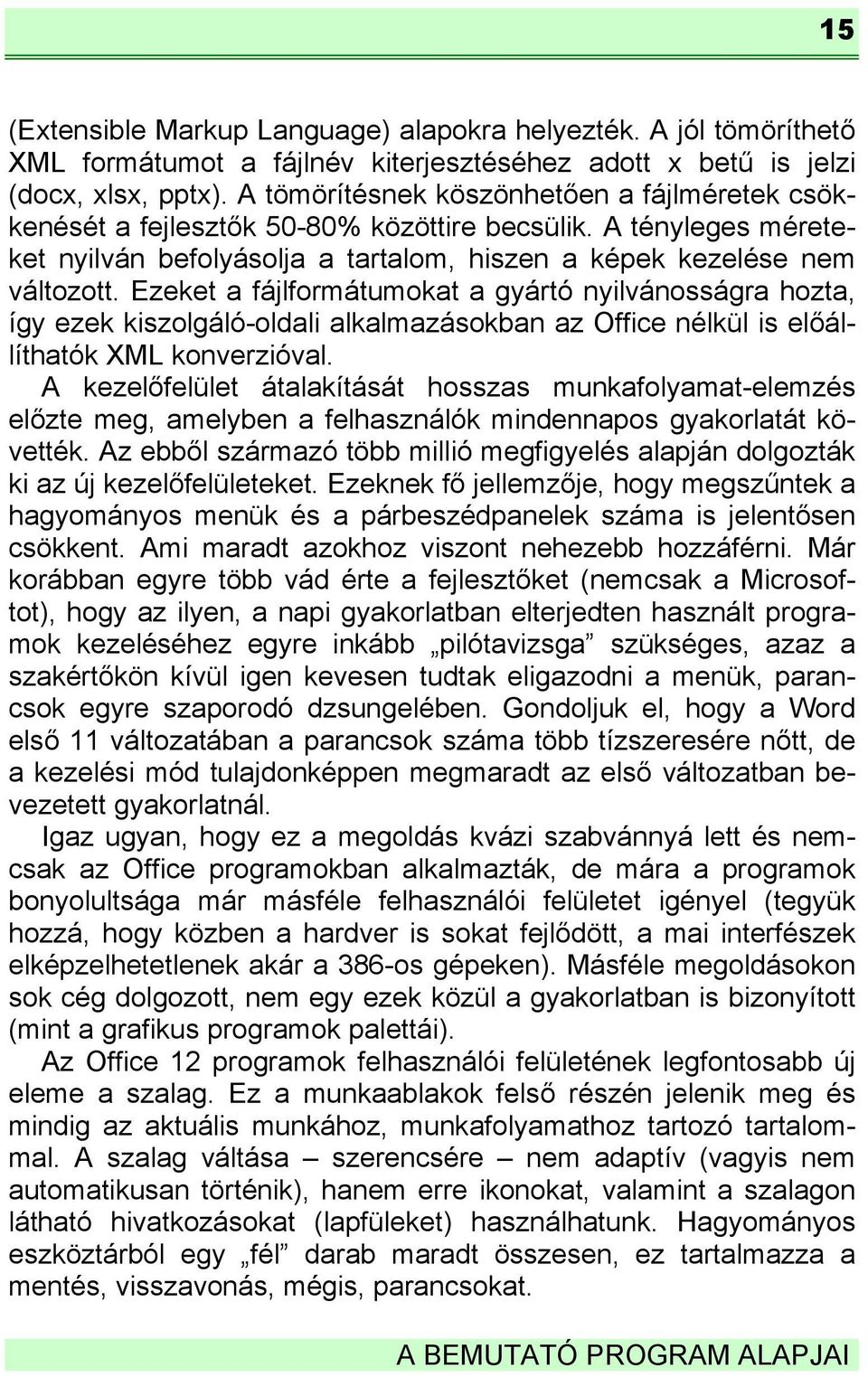 Ezeket a fájlformátumokat a gyártó nyilvánosságra hozta, így ezek kiszolgáló-oldali alkalmazásokban az Office nélkül is előállíthatók XML konverzióval.