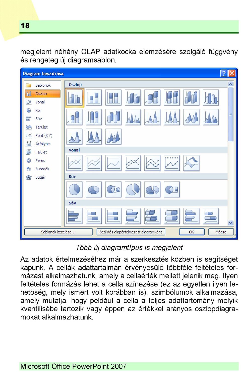 A cellák adattartalmán érvényesülő többféle feltételes formázást alkalmazhatunk, amely a cellaérték mellett jelenik meg.