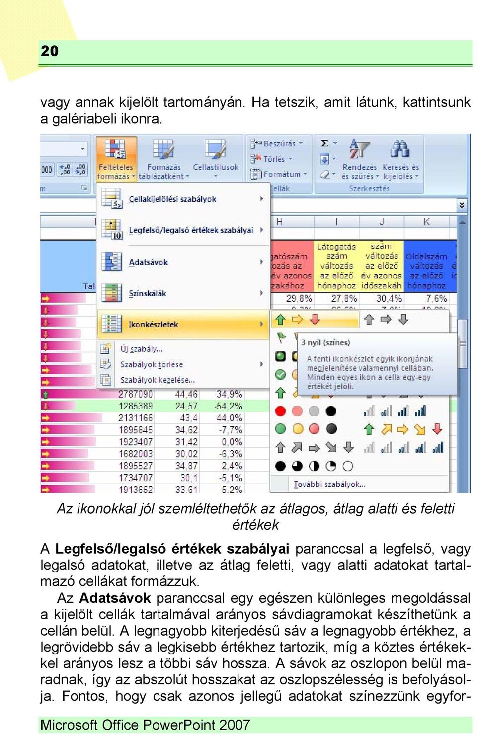 adatokat tartalmazó cellákat formázzuk. Az Adatsávok paranccsal egy egészen különleges megoldással a kijelölt cellák tartalmával arányos sávdiagramokat készíthetünk a cellán belül.