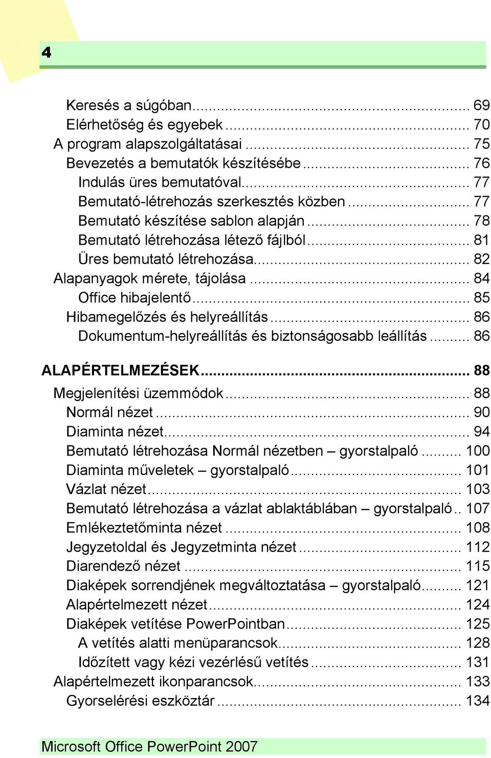 .. 85 Hibamegelőzés és helyreállítás... 86 Dokumentum-helyreállítás és biztonságosabb leállítás... 86 ALAPÉRTELMEZÉSEK... 88 Megjelenítési üzemmódok... 88 Normál nézet... 90 Diaminta nézet.