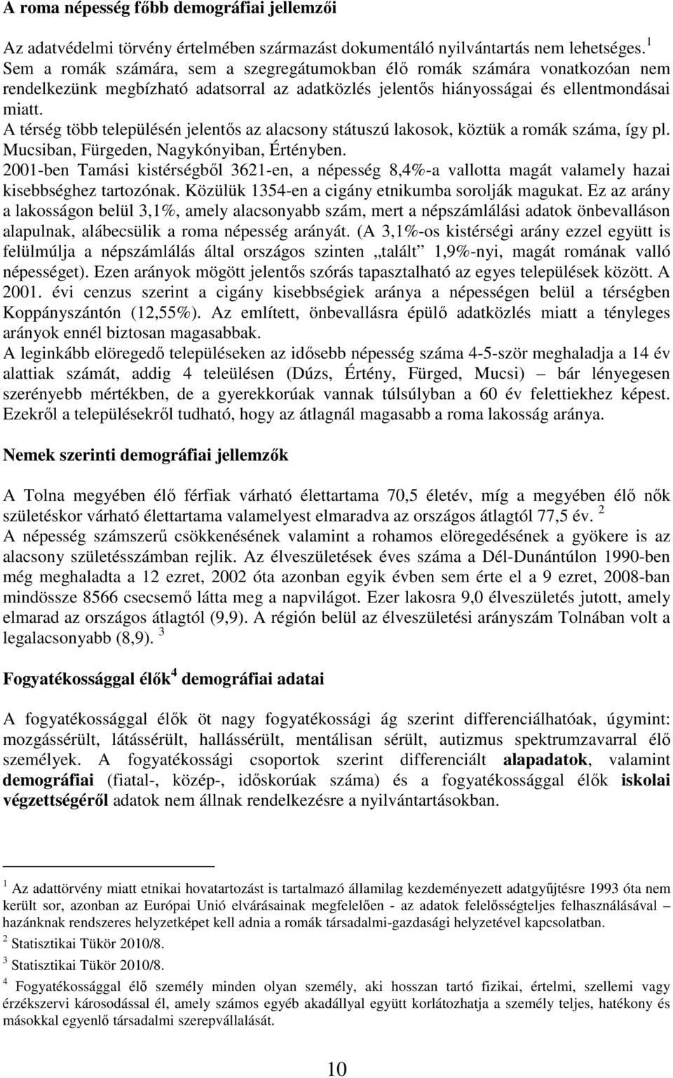 A térség több településén jelentős az alacsony státuszú lakosok, köztük a romák száma, így pl. Mucsiban, Fürgeden, Nagykónyiban, Értényben.