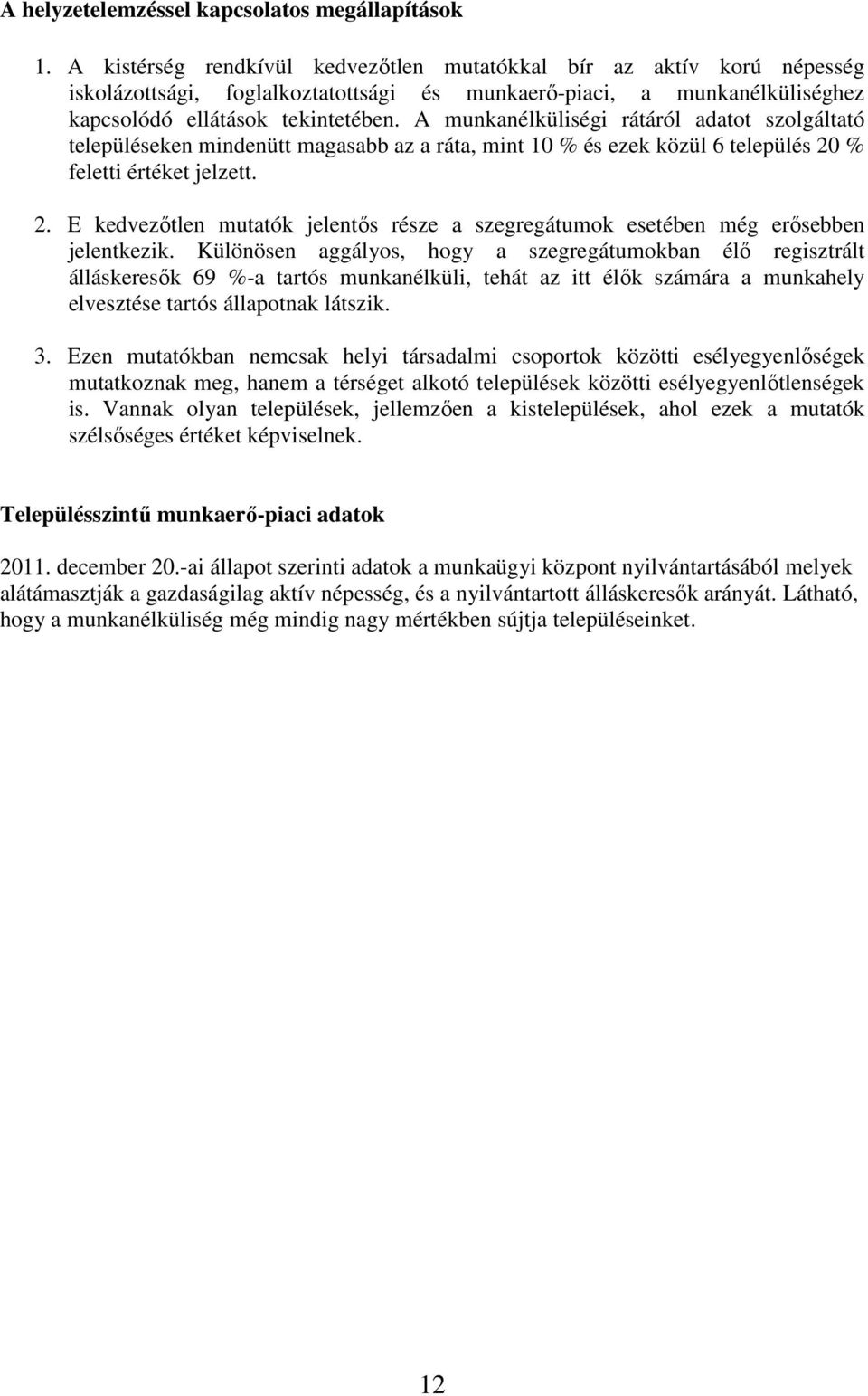 A munkanélküliségi rátáról adatot szolgáltató településeken mindenütt magasabb az a ráta, mint 10 % és ezek közül 6 település 20