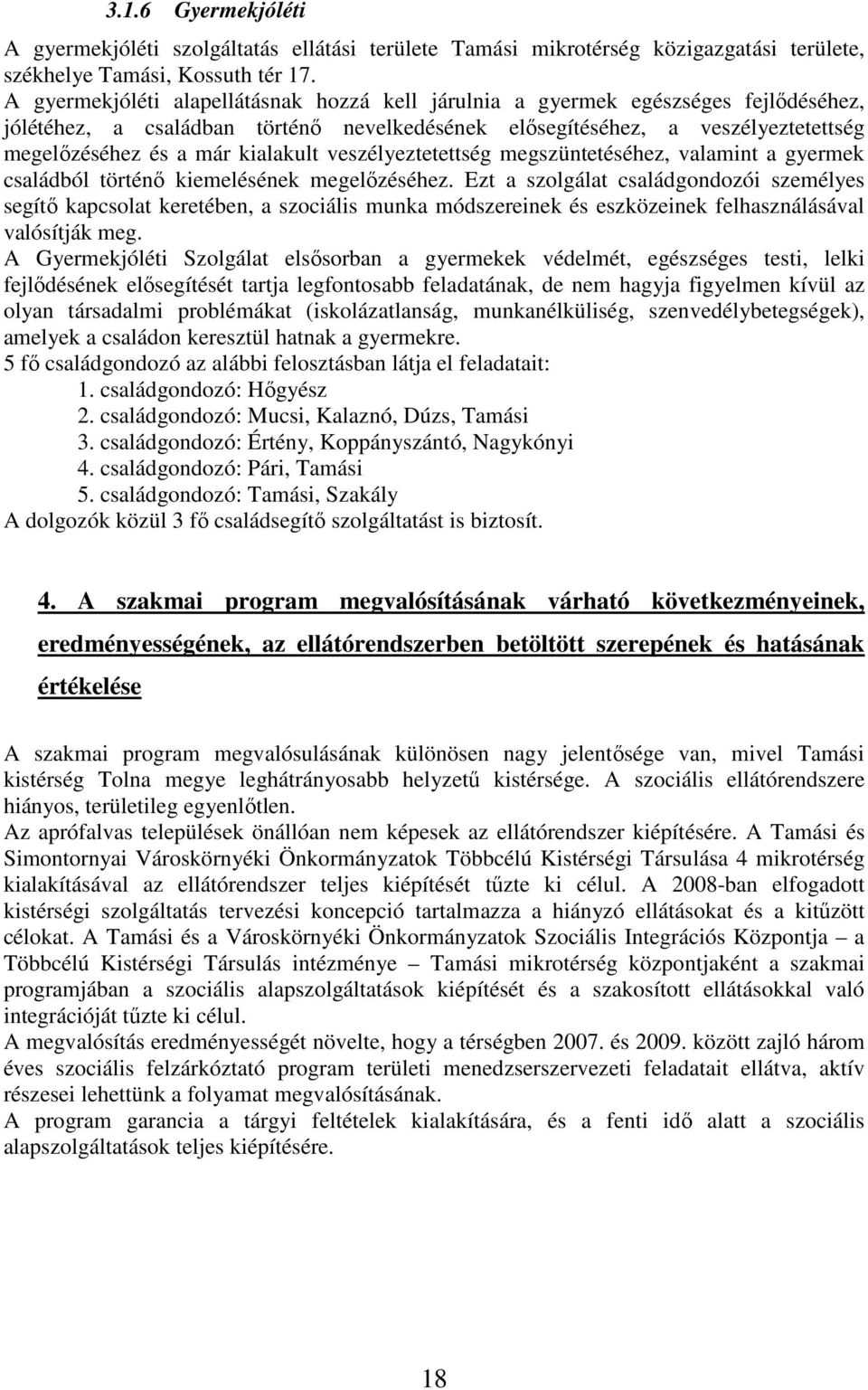 kialakult veszélyeztetettség megszüntetéséhez, valamint a gyermek családból történő kiemelésének megelőzéséhez.