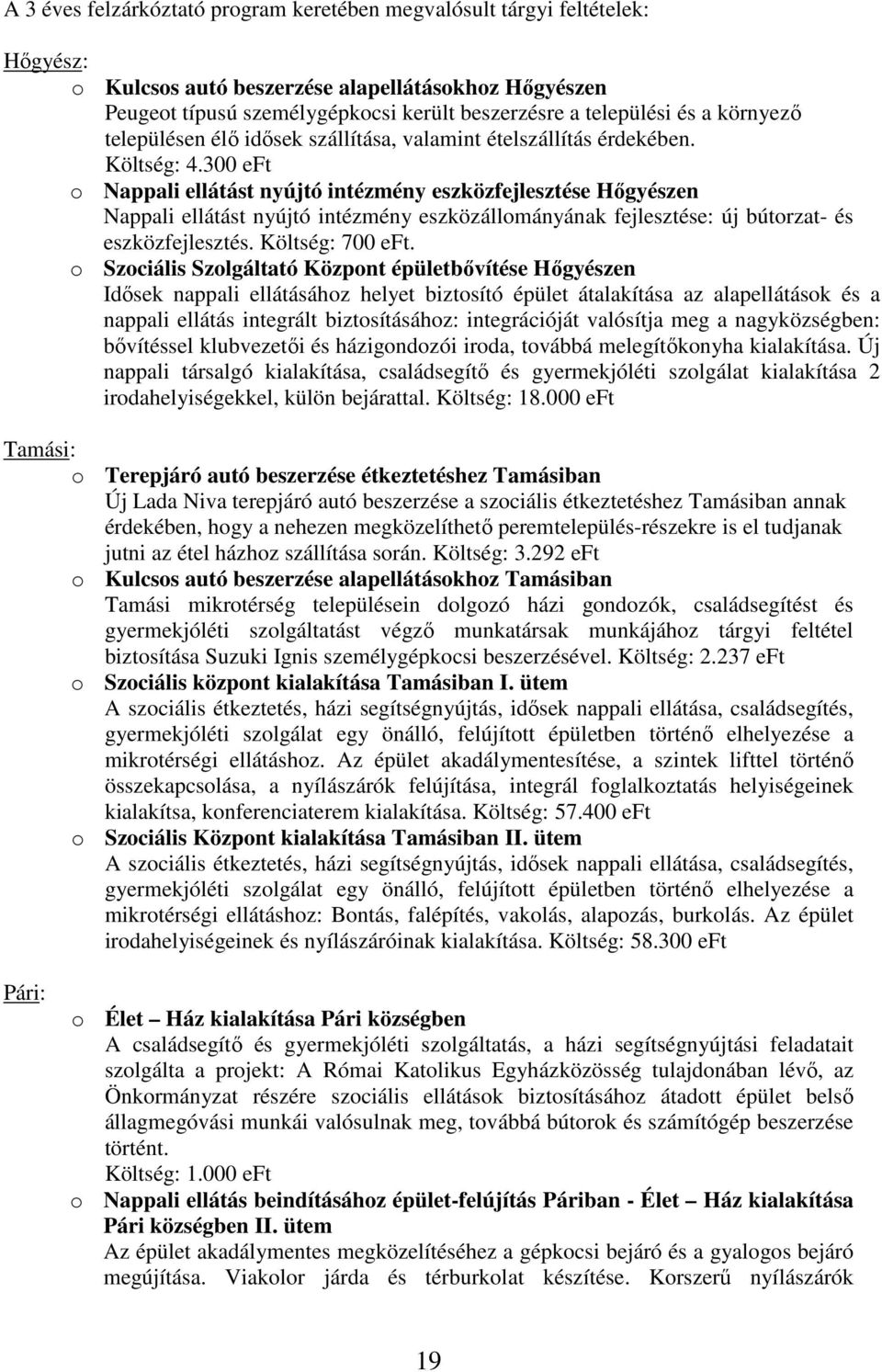 300 eft o Nappali ellátást nyújtó intézmény eszközfejlesztése Hőgyészen Nappali ellátást nyújtó intézmény eszközállományának fejlesztése: új bútorzat- és eszközfejlesztés. Költség: 700 eft.