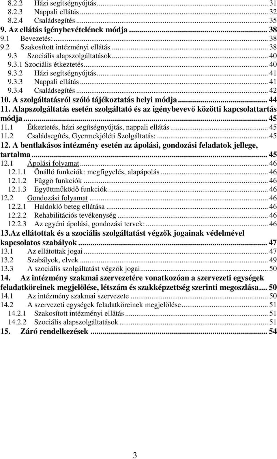 Alapszolgáltatás esetén szolgáltató és az igénybevevő közötti kapcsolattartás módja... 45 11.1 Étkeztetés, házi segítségnyújtás, nappali ellátás... 45 11.2 Családsegítés, Gyermekjóléti Szolgáltatás:.